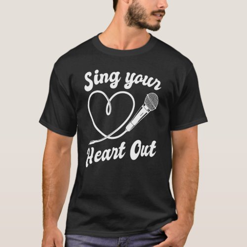 Sing Your Heart Out Singer Songwriter Karaoke T_Shirt