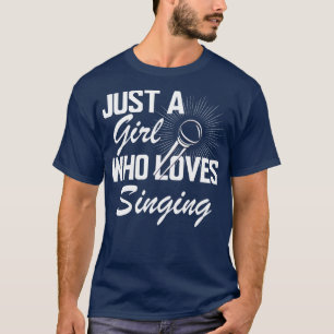 Singer Just a girl who loves singing w T-Shirt