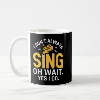 Singer Karaoke singing I don't always sing oh wait Coffee Mug
