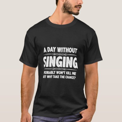 Singers Gifts A Day Without Singing WonT Kill Me  T_Shirt