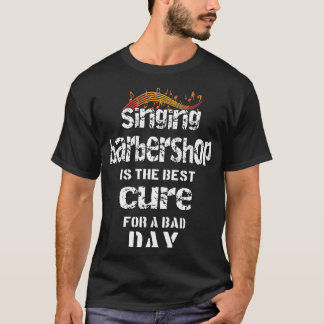 Singing Barbershop is the best cure Quartet Singer T-Shirt