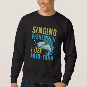 Singing fishermen I use auto tuna Quote for a Tuna Sweatshirt
