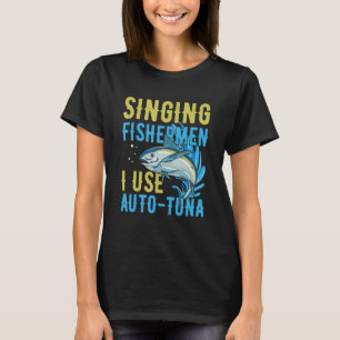 Singing fishermen I use auto tuna Quote for a Tuna T-Shirt
