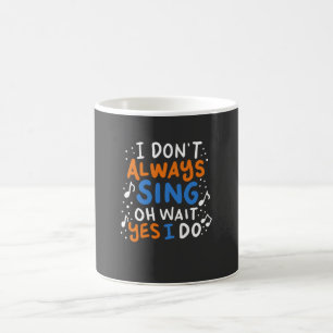 Singing - I Don't Always Sing Coffee Mug