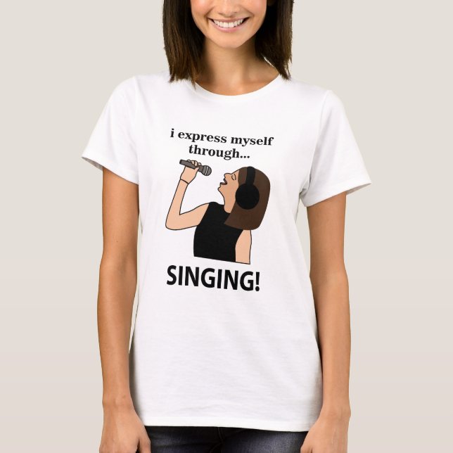 Singing I Express Myself Through Singing T-Shirt (Front)