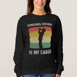 Singing Opera Is My Cardio Choir Theater Opera Sin Sweatshirt