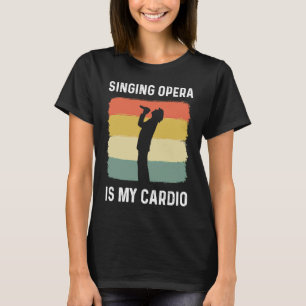 Singing Opera Is My Cardio Choir Theater Opera Sin T-Shirt