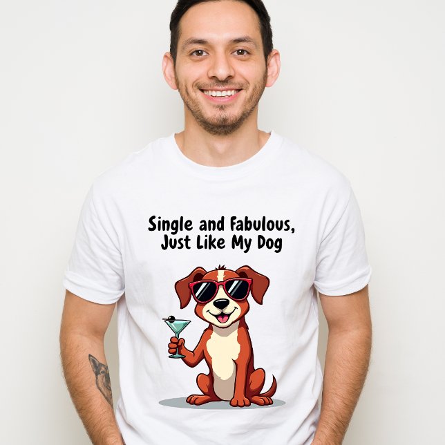 Single and Fabulous, Just Like My Dog – Sassy Dog  T-Shirt (Creator Uploaded)