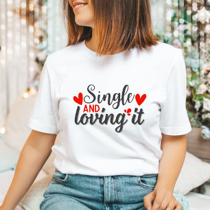 Single and Loving It Funny Anti-Valentine's Gift T-Shirt
