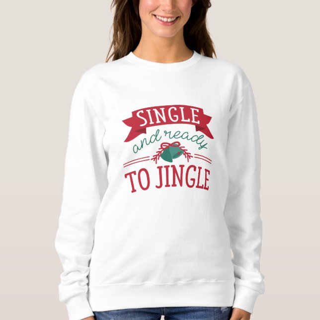 Single And Ready To Jingle Sweatshirt (Front)