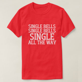 Single Bells Single Bells Single All The Way T-Shirt