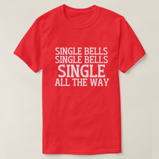 Single Bells Single Bells Single All The Way  T-Shirt (Design Front)