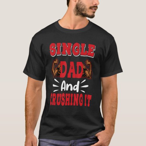 Single Dad  Crushing Family Dad  Fathers Day T_Shirt