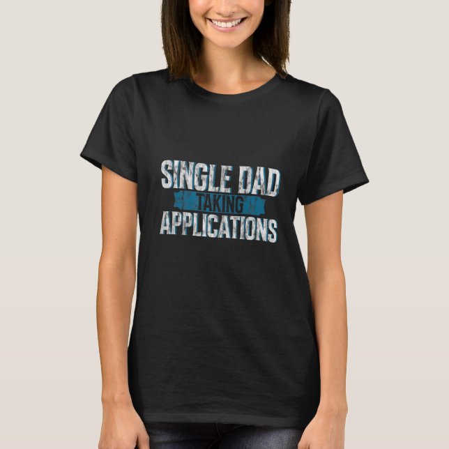 Single Dad Taking Application      T-Shirt (Front)
