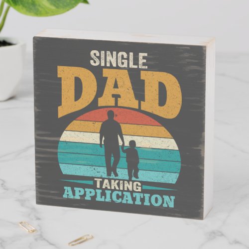 Single Dad Taking Application Wooden Box Sign