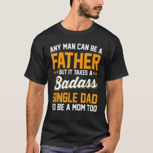 Single Dad To Be A Mom Too Father Sday T-Shirt