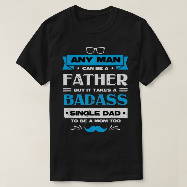 SINGLE DAD TO BE A MOM TOO father sday  T-Shirt (Design Front)