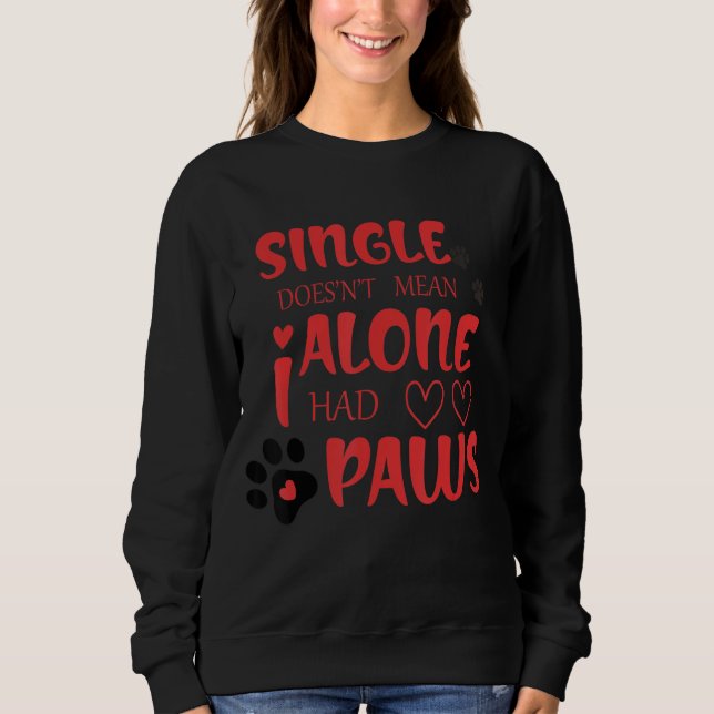 Single Doesn't Mean Alone I Had Paws Sweatshirt (Front)