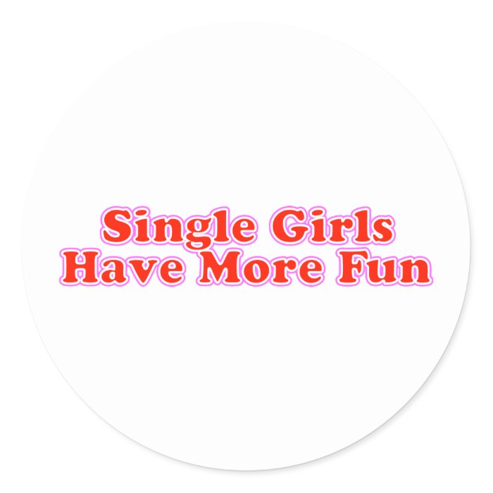 Single Girls Have More Fun Round Sticker