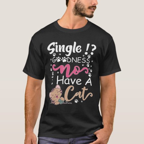 Single Goodness No I Have A Cat T_Shirt
