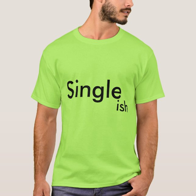 Single...ish T-Shirt (Front)