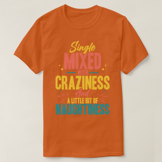 Single Mixed With Craziness And A Little Bit Of Na T-Shirt (Design Front)