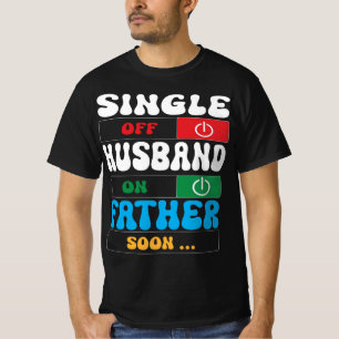 Single Mode Off, Husband Mode On, Father Soon T-Shirt