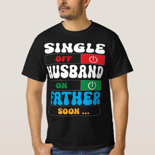 Single Mode Off Husband Mode On Father Soon  T_Shirt