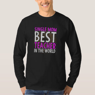 Single Mom Best Teacher In The World T-Shirt