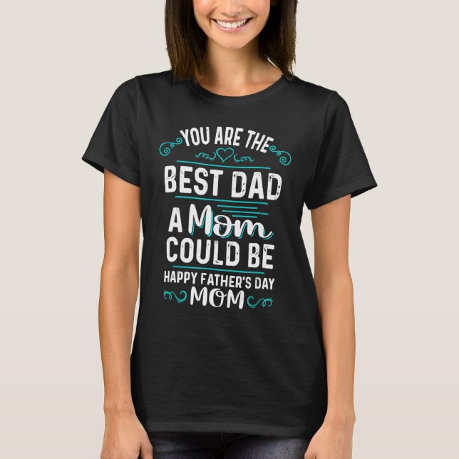Single Mom Fathers Day Gift You're The Best Dad A  T-Shirt (Front)