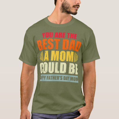Single Mom Fathers Day The st Dad A Mom Could T_Shirt