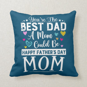 Single Mom Fathers Day You're The Best Dad A Mom Throw Pillow