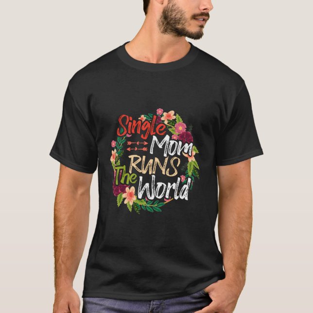 Single Mom Runs The World Flowers Mother Funny Flo T-Shirt (Front)