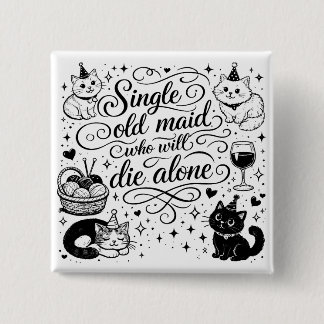 "SINGLE OLD MAID WHO WILL DIE ALONE" funny Button
