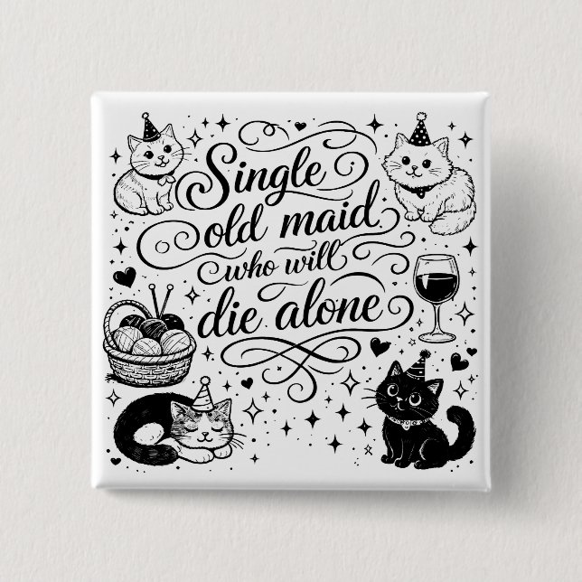 "SINGLE OLD MAID WHO WILL DIE ALONE" funny Button (Front)