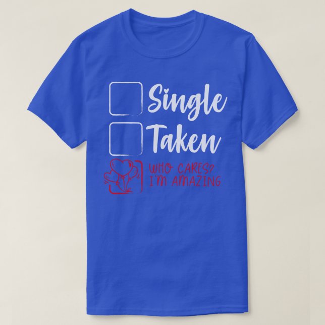 Single or Taken who cares Im Amazing T-Shirt (Design Front)