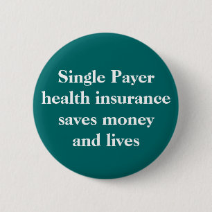 Single Payer health insurance can save money an... Pinback Button