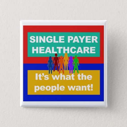 Single Payer HealthcareIts What the People Want Pinback Button