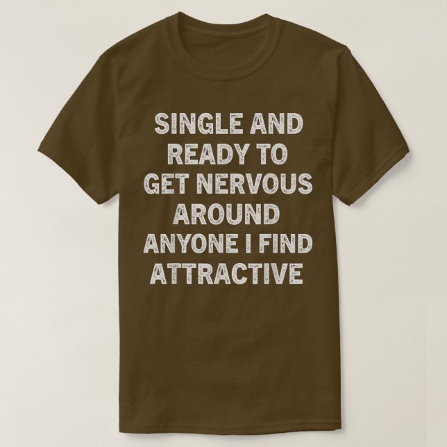 Single Ready To Get Nervous Around Anyone I Find A T-Shirt (Design Front)