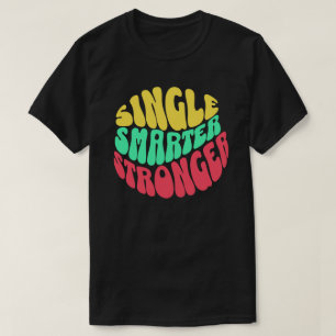 Single Smarter Stronger – Empowerment Women men T-Shirt