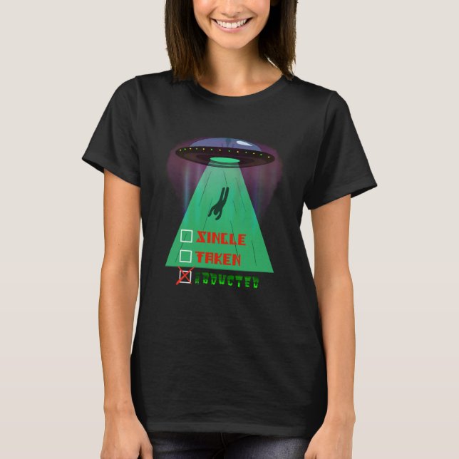 Single taken abducted alien Valentines day funny T-Shirt (Front)