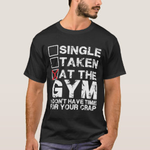 Single, Taken, at the Gym - Shirt for Lifters
