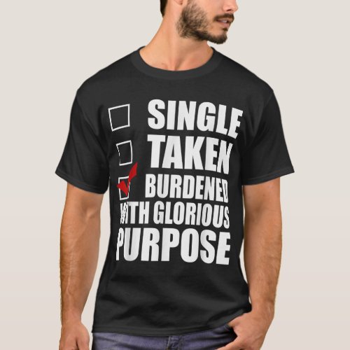 Single Taken Burdened with Glorious Purpose T_Shirt
