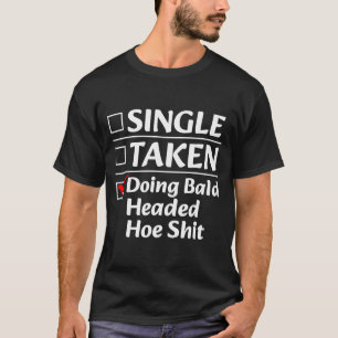 Single Taken Doing Bald Headed Cute Ss Cute Ss Fun T-Shirt