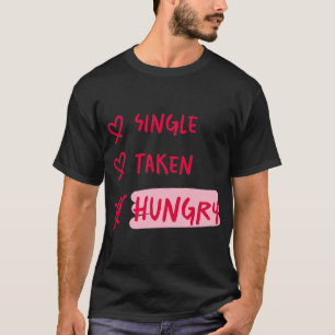Single Taken Hungry Funny Relationship Quote Art T-Shirt