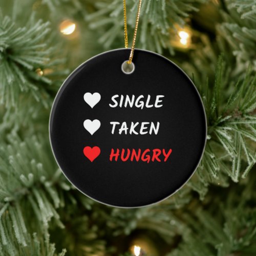 Single Taken Hungry Funny Valentines Day Ceramic Ornament
