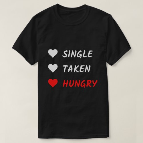 Single Taken Hungry Funny Valentines Day T_Shirt