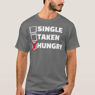 Single taken hungry T-Shirt