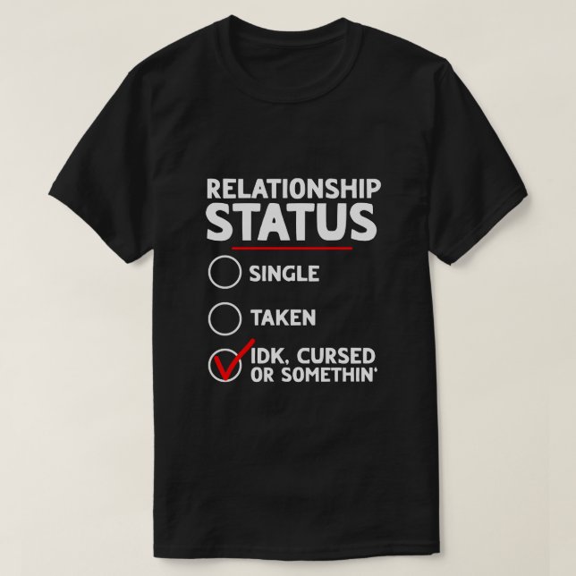 Single Taken idk cursed or something relationship  T-Shirt (Design Front)