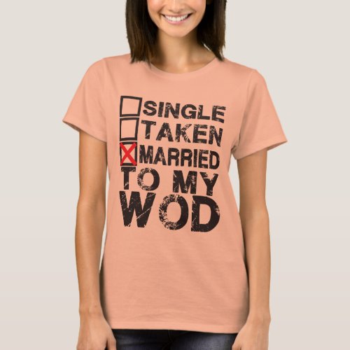 Single Taken Married to My WOD _ Shirt